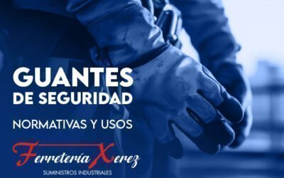 Guantes de seguridad: Normativas y uso en el entorno laboral